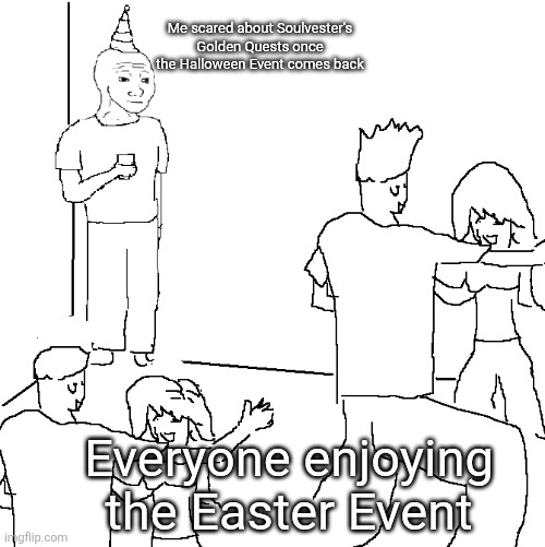 I swear, if Qwel gives him the "reach floor 20" quest, I will lose my mind. | Me scared about Soulvester's Golden Quests once the Halloween Event comes back; Everyone enjoying the Easter Event | image tagged in they don't know,dandy's world,dandy,roblox meme,roblox,memes | made w/ Imgflip meme maker