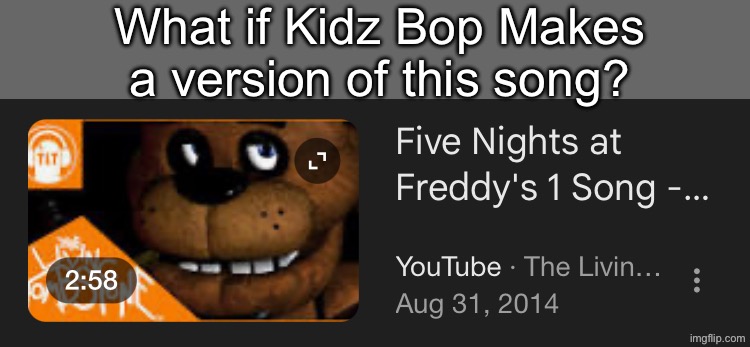 Har Har Har | What if Kidz Bop Makes a version of this song? | image tagged in kidz bop,fnaf,freddy fazbear,har har | made w/ Imgflip meme maker