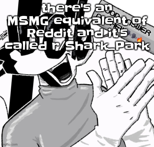 Good answer nephew | there's an MSMG equivalent of Reddit and it's called r/Shark_Park | image tagged in good answer nephew | made w/ Imgflip meme maker