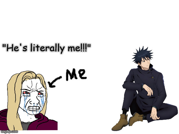 Obsession is a disorder | "He's literally me!!!" | image tagged in memes,jjk,megumi,fushiguro | made w/ Imgflip meme maker