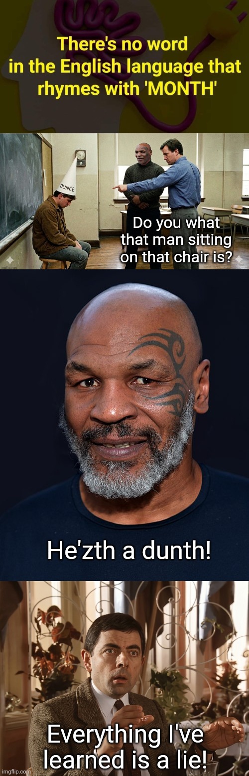 Lies | Do you what that man sitting on that chair is? He'zth a dunth! Everything I've learned is a lie! | image tagged in lies | made w/ Imgflip meme maker