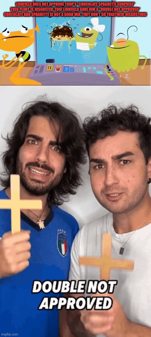 Lionfield‘s reaction to Yoop's Chocolate Spaghetti Surprise | Lionfield does not approve Yoop's ”chocolate spaghetti surprise” Even plory is disgusted, too! Lionfield gave him a ”double not approved“ chocolate and spaghetti is not a good mix, they don’t go together! Disgusting! | image tagged in spaghetti,lionfield,reactions,reaction,italy,funny | made w/ Imgflip meme maker