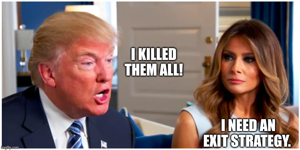 exit strategy | I killed them all! I need an exit strategy. | image tagged in exit strategy | made w/ Imgflip meme maker