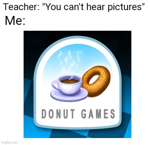 *ding ding* Donut Games | image tagged in you can't hear pictures,memes,nostalgia,iphone,childhood | made w/ Imgflip meme maker