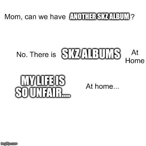 wow | another SKz album; SKz albums; my life is so unfair.... | image tagged in mom can we have | made w/ Imgflip meme maker