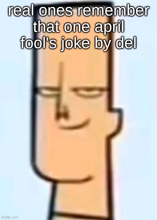 trent | real ones remember that one april fool's joke by del | image tagged in trent | made w/ Imgflip meme maker