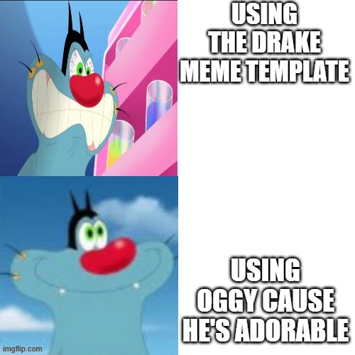 Ogg | Using the drake meme template; Using oggy cause he's adorable | image tagged in the drake meme but it's oggy | made w/ Imgflip meme maker