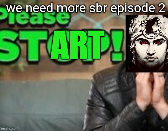 Something Something I don't know I never even watched JJBA I'm just a poser | we need more sbr episode 2; ART | image tagged in please stop matpat,remix | made w/ Imgflip meme maker