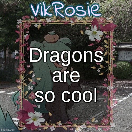 Rose's Tanger Temp | Dragons are so cool | image tagged in rose's tanger temp | made w/ Imgflip meme maker