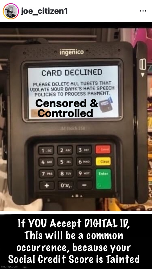 Voluntyranny - When YOU Go Along With Every "Mandate" | Censored &
Controlled; If YOU Accept DIGITAL ID,
This will be a common
occurrence, because your
Social Credit Score is Tainted | image tagged in memes,we know lefty pvssies will fold,no righty better ever give in,stand strong against tyranny,fjb voters leftists kissmyass | made w/ Imgflip meme maker