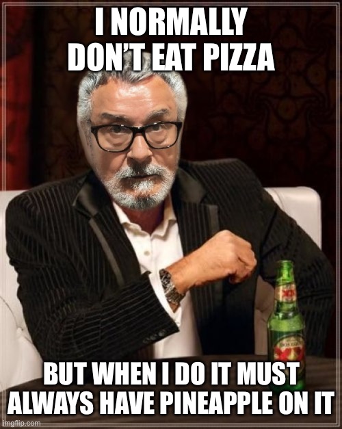 I normally don't | I normally don’t eat pizza; But when I do it must always have pineapple on it | image tagged in i normally don't | made w/ Imgflip meme maker
