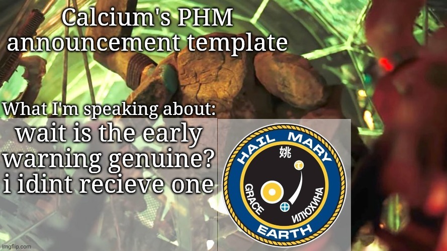 Calcium's PHM template | wait is the early warning genuine? i idint recieve one | image tagged in calcium's phm template | made w/ Imgflip meme maker