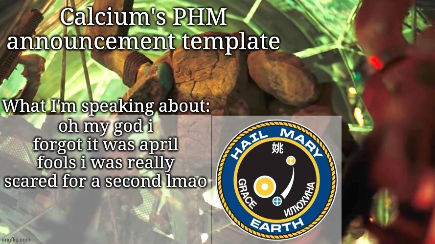 Calcium's PHM template | oh my god i forgot it was april fools i was really scared for a second lmao | image tagged in calcium's phm template | made w/ Imgflip meme maker