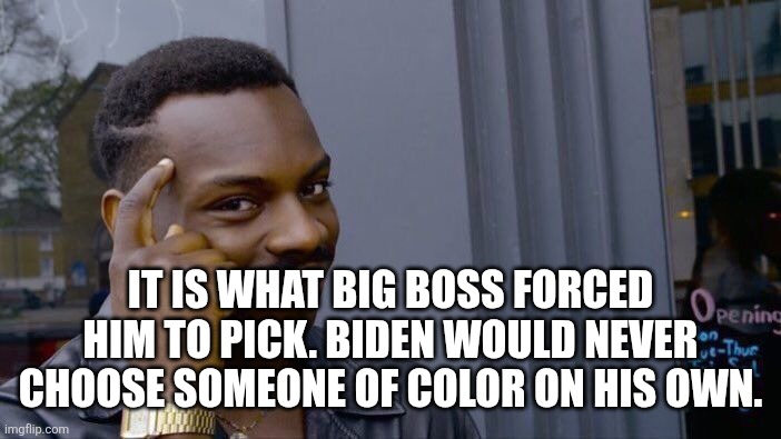 Roll Safe Think About It Meme | It is what big boss forced him to pick. Biden would never choose someone of color on his own. | image tagged in memes,roll safe think about it | made w/ Imgflip meme maker