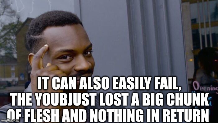 Roll Safe Think About It Meme | It can also easily fail, the youbjust lost a big chunk of flesh and nothing in return | image tagged in memes,roll safe think about it | made w/ Imgflip meme maker