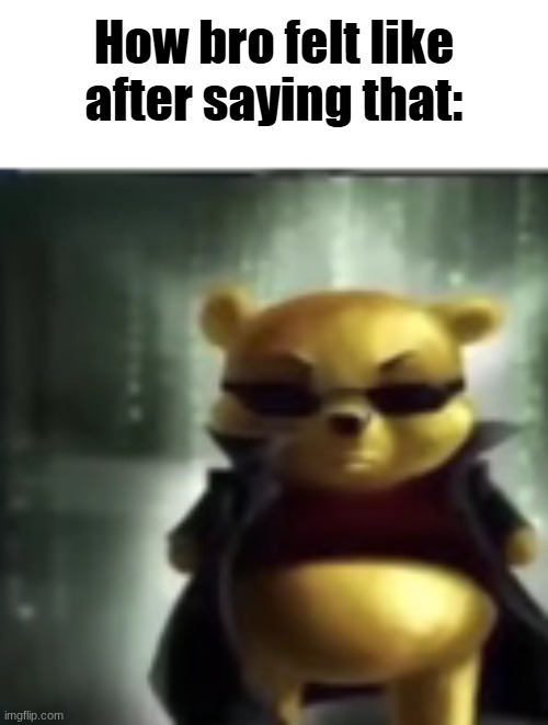 How bro felt like after saying that. | image tagged in how bro felt like after saying that | made w/ Imgflip meme maker