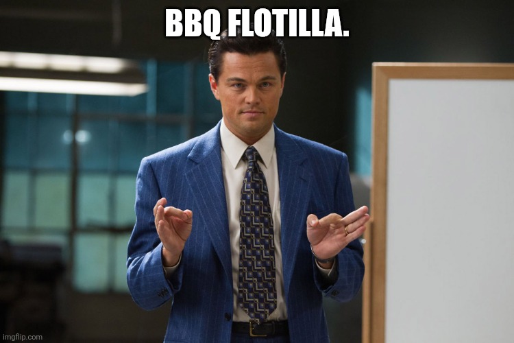 Hear me out | BBQ Flotilla. | image tagged in hear me out | made w/ Imgflip meme maker