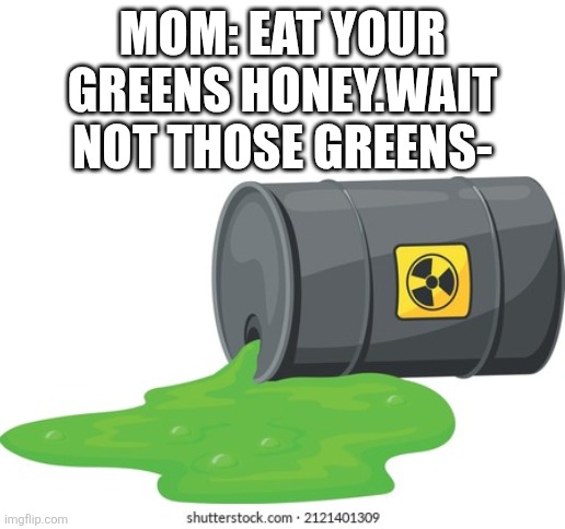 Mom: Eat your greens honey.WAIT NOT THOSE GREENS- | made w/ Imgflip meme maker