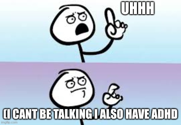 Holding up finger | uhhh (I cant be talking I also have adhd | image tagged in holding up finger | made w/ Imgflip meme maker
