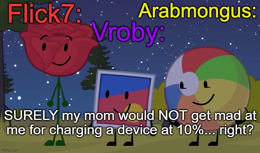 Flick7, Vroby, Arab shared temp | SURELY my mom would NOT get mad at me for charging a device at 10%... right? | image tagged in flick7 vroby arab shared temp | made w/ Imgflip meme maker