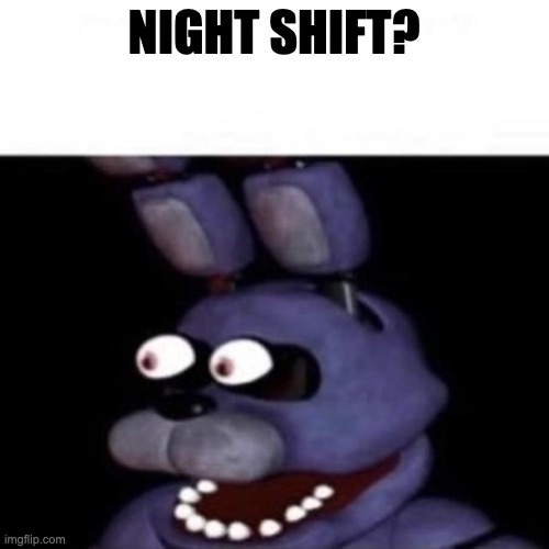 Bonnie Eye Pop | NIGHT SHIFT? | image tagged in bonnie eye pop | made w/ Imgflip meme maker