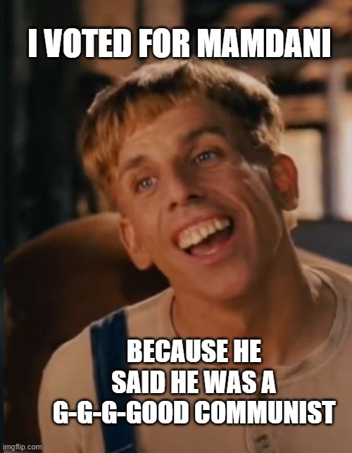 Ben Stiller Upset After Supporting Mamdani | I voted for Mamdani; because he said he was a g-g-g-good communist | image tagged in simple jack | made w/ Imgflip meme maker