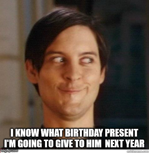 Toby Maguire | I know what birthday present I'm going to give to him  next year | image tagged in toby maguire | made w/ Imgflip meme maker
