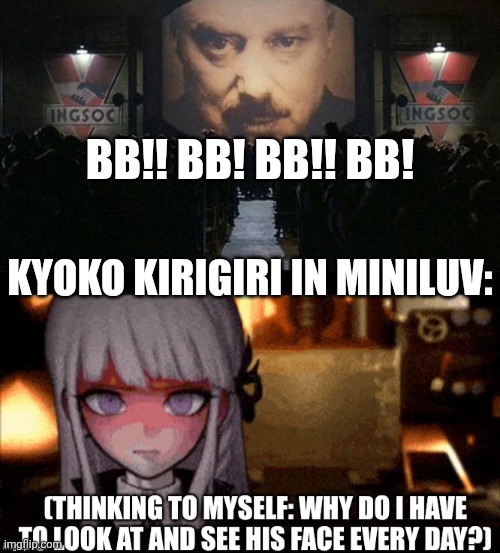 ThoughtCrime! | BB!! BB! BB!! BB! Kyoko Kirigiri in Miniluv: | image tagged in big brother 1984,oceania,bb | made w/ Imgflip meme maker