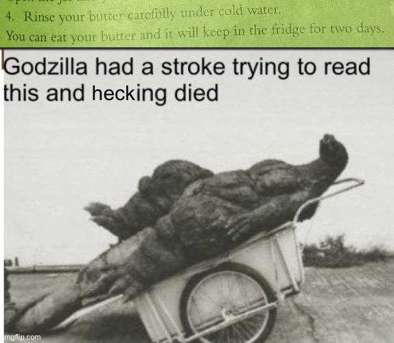 How do you eat butter?? How does it keep itself in the fridge?? | heck | image tagged in godzilla,butter,horrid henry,horrid henry annual 2020,i don't get it | made w/ Imgflip meme maker