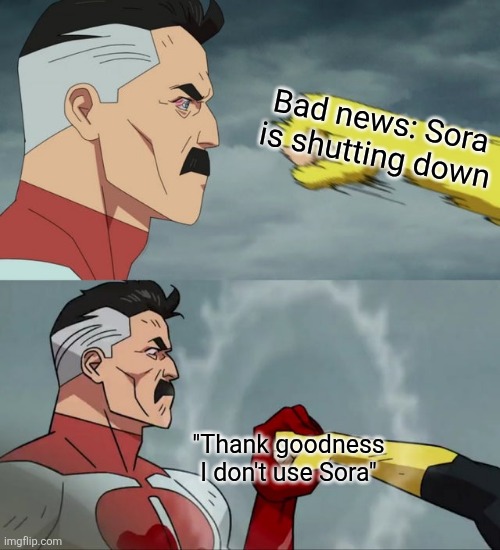 Sora is the home of AI slop, so everyone celebrated | Bad news: Sora is shutting down; "Thank goodness I don't use Sora" | image tagged in omni man blocks punch | made w/ Imgflip meme maker