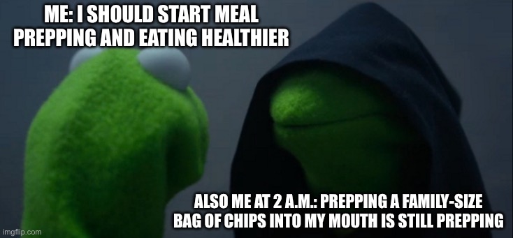 Evil Kermit Meme | Me: I should start meal prepping and eating healthier; Also me at 2 a.m.: Prepping a family-size bag of chips into my mouth is still prepping | image tagged in memes,evil kermit | made w/ Imgflip meme maker
