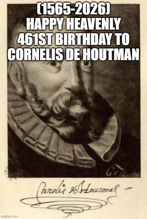 bn | (1565-2026)
Happy Heavenly 461st Birthday To Cornelis de Houtman | image tagged in change my mind | made w/ Imgflip meme maker