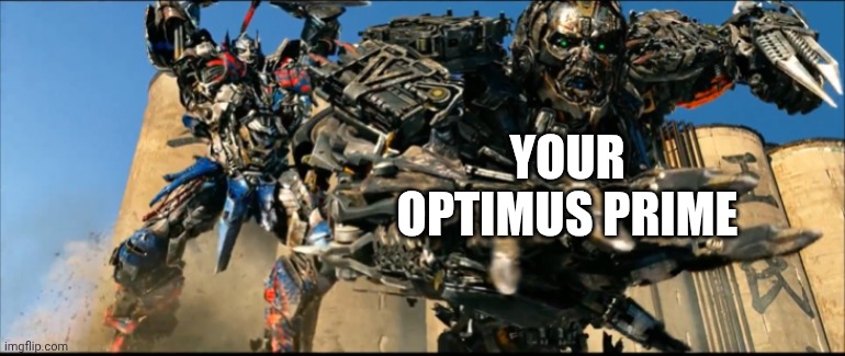 Optimus Prime Kills Lockdown | YOUR OPTIMUS PRIME | image tagged in optimus prime kills lockdown | made w/ Imgflip meme maker