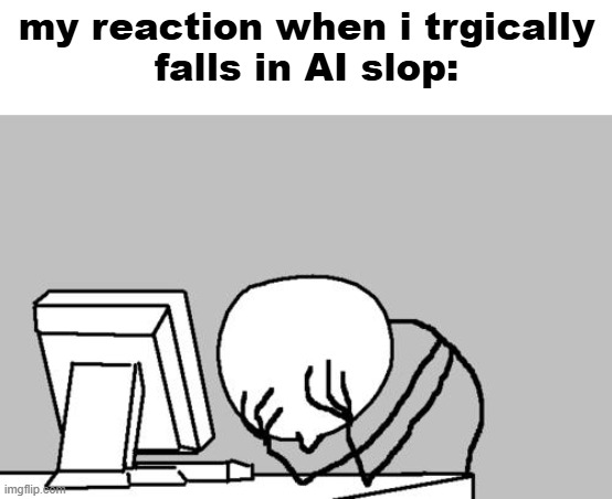 don't use AI | my reaction when i trgically
falls in AI slop: | image tagged in memes,computer guy facepalm,ai,relatable | made w/ Imgflip meme maker