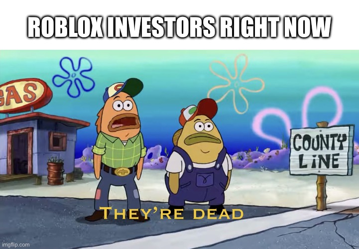 Not stonks | Roblox investors right now | image tagged in they re dead | made w/ Imgflip meme maker