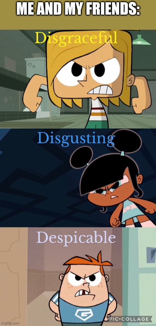 TTTE x Robotboy | ME AND MY FRIENDS: | image tagged in ttte x robotboy | made w/ Imgflip meme maker