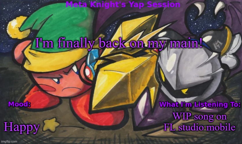 I'm lucky my parents didn't delete my account... | I'm finally back on my main! Happy; WIP song on FL studio mobile | image tagged in meta knight's announcement temp | made w/ Imgflip meme maker