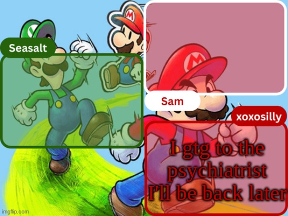 bye bye | I gtg to the psychiatrist I'll be back later | image tagged in sam seasalt xoxosilly temp | made w/ Imgflip meme maker