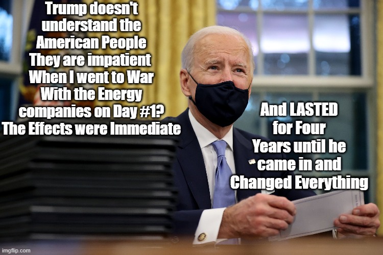 Iran Conflict taking much too long ? | Trump doesn't understand the American People
They are impatient 
When I went to War With the Energy companies on Day #1?
The Effects were Immediate; And LASTED for Four Years until he came in and Changed Everything | image tagged in private war of major brandon meme | made w/ Imgflip meme maker