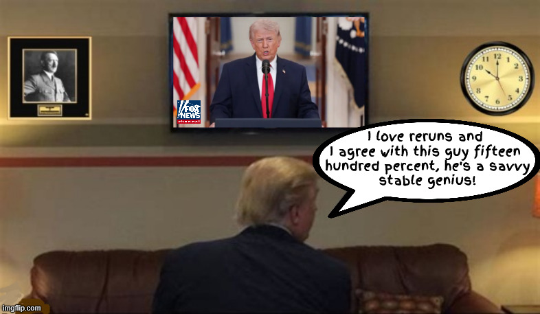 Trump's rerun of lies | I love reruns and I agree with this guy fifteen
 hundred percent, he's a savvy
 stable genius! | image tagged in trump's rerun of lies,trump surrenders to iran,putin's putz,i know more than all the generals,hilter did the same thing | made w/ Imgflip meme maker