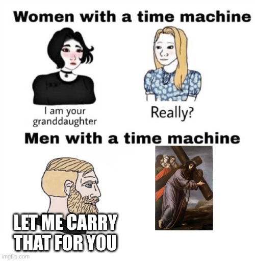 Men with a Time Machine | let me carry that for you | image tagged in men with a time machine | made w/ Imgflip meme maker