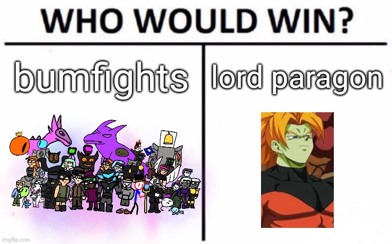 lord paragon neg diffs because he's natural selection!!!!!!!!!!!!!!!!!!! | bumfights; lord paragon | image tagged in memes,who would win | made w/ Imgflip meme maker