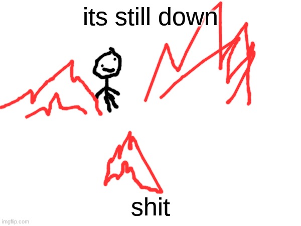 its still down shit | made w/ Imgflip meme maker