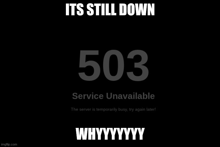wah wah wah wah wah wah wah wah wah wah | its still down; whyyyyyyy | image tagged in why | made w/ Imgflip meme maker