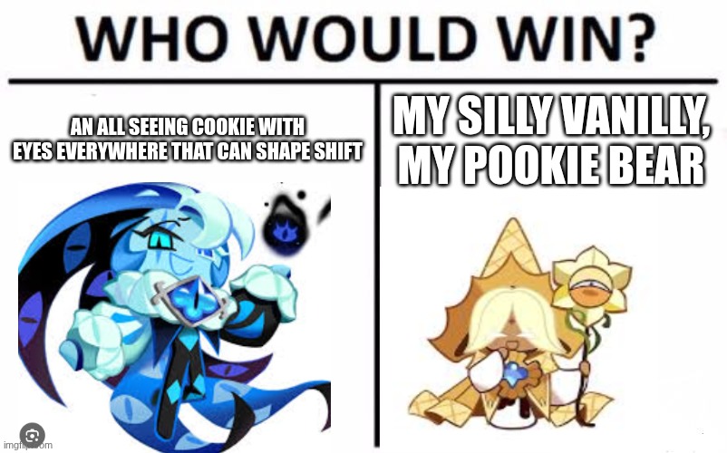 hehe, magic cookies do cookie on cookie crime | an all seeing cookie with eyes everywhere that can shape shift; my silly vanilly, my pookie bear | image tagged in memes,who would win,cookie run kingdom,cookie | made w/ Imgflip meme maker
