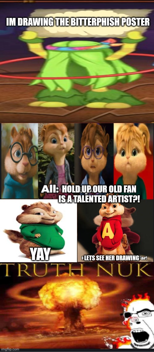 LETS GO! | Im drawing the bitterphish poster; Hold up our old fan is a talented artist?! Yay; Lets see her drawing | image tagged in son | made w/ Imgflip meme maker