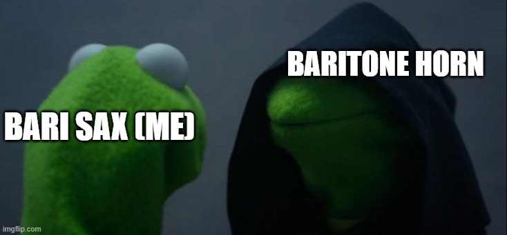 this band room ain't big enough for 2 baritones... | baritone horn; bari sax (Me) | image tagged in memes,evil kermit,band,saxophone | made w/ Imgflip meme maker