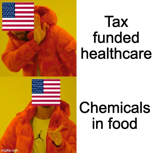 USA meme | Tax funded healthcare; Chemicals in food | image tagged in memes,drake hotline bling,america,usa,healthcare | made w/ Imgflip meme maker