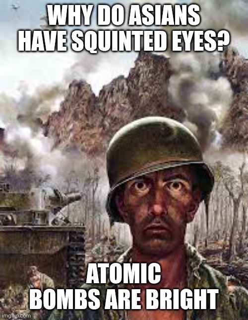 Wow... | Why do Asians have squinted eyes? Atomic bombs are bright | image tagged in thousand yard stare | made w/ Imgflip meme maker