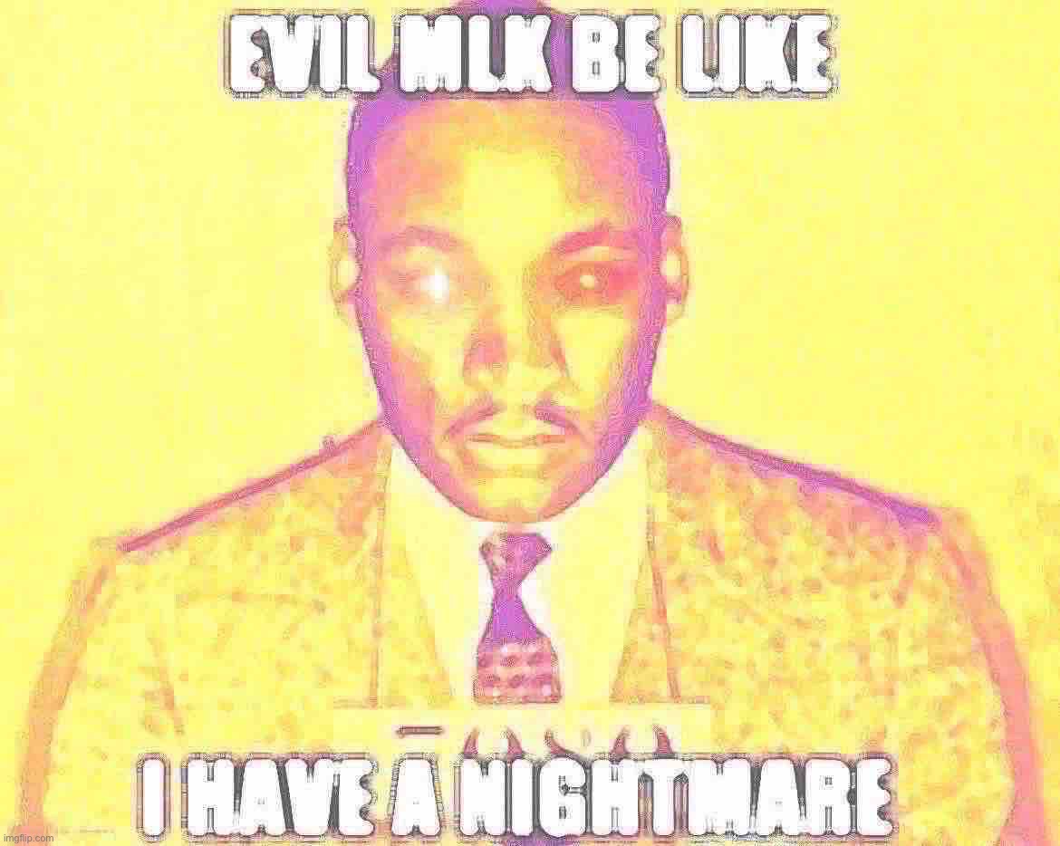 Evil MLK be like I have a nightmare, but I mess around with effects | image tagged in memes,shitpost,fard,repost | made w/ Imgflip meme maker